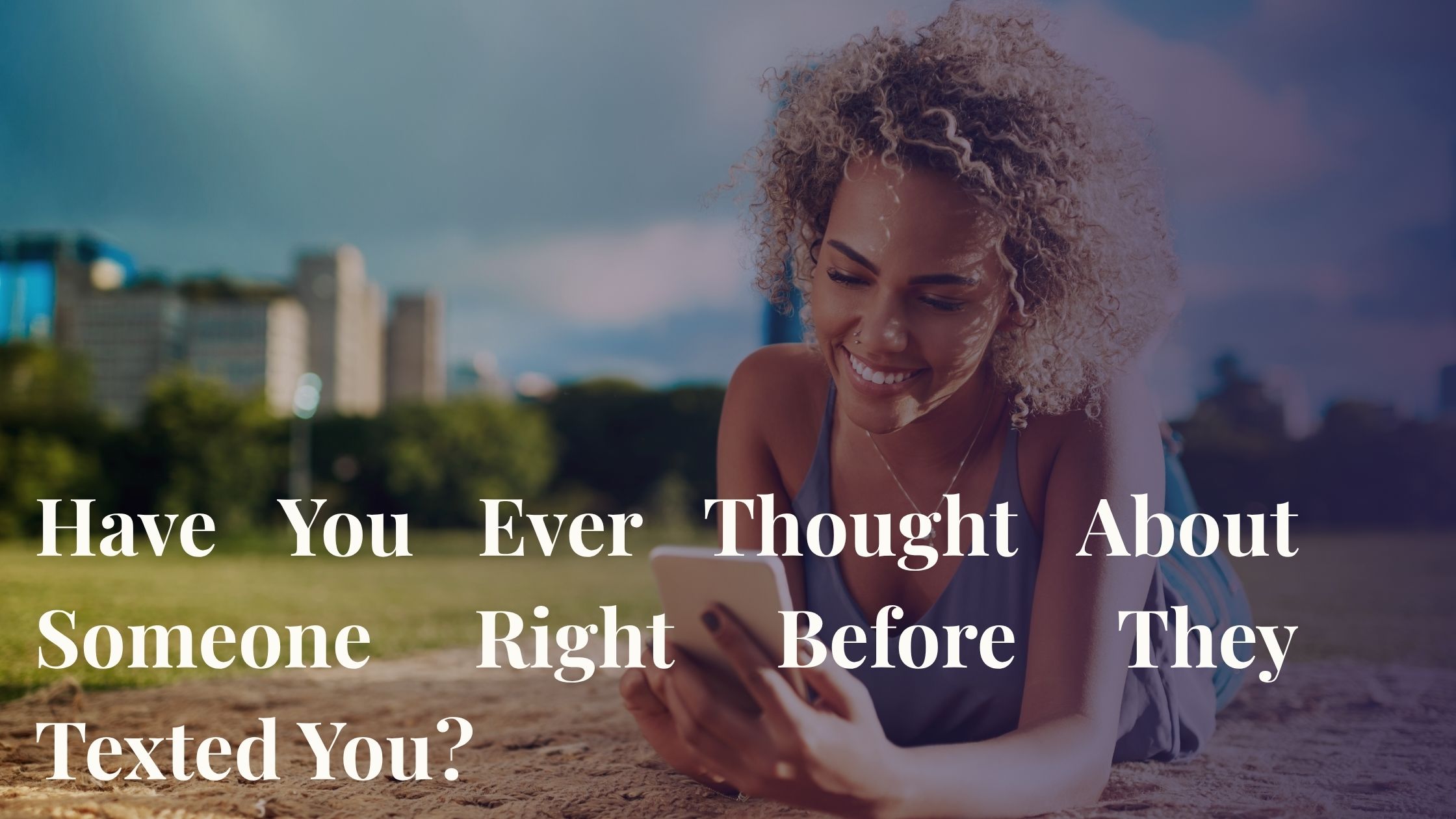 Have You Ever Thought About Someone Right Before They Texted You?