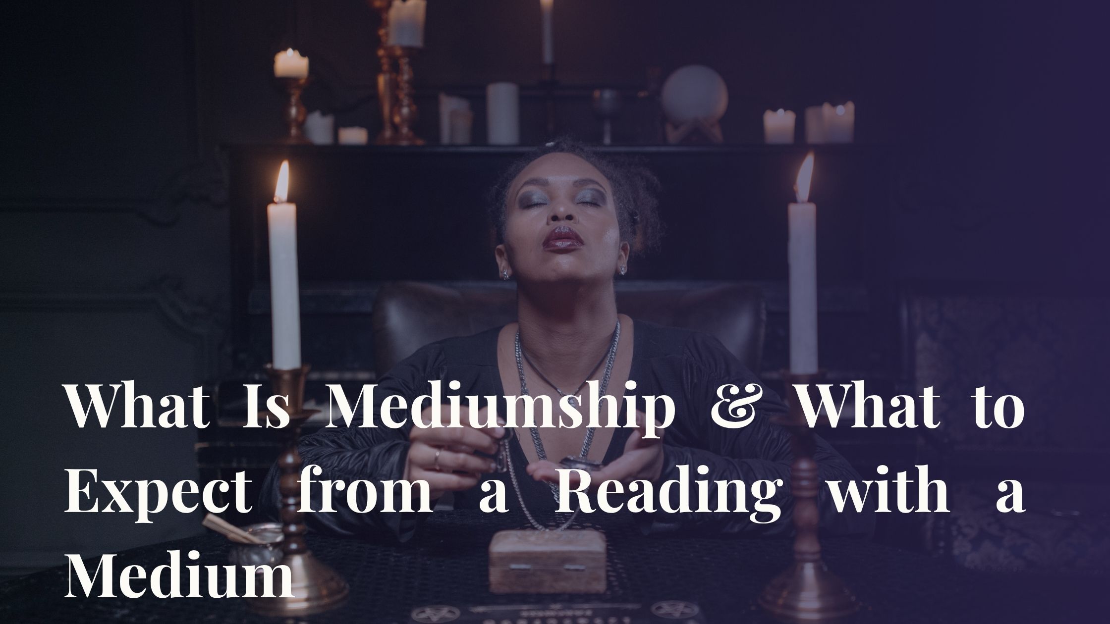 What Is Mediumship & What to Expect from a Reading with a Medium