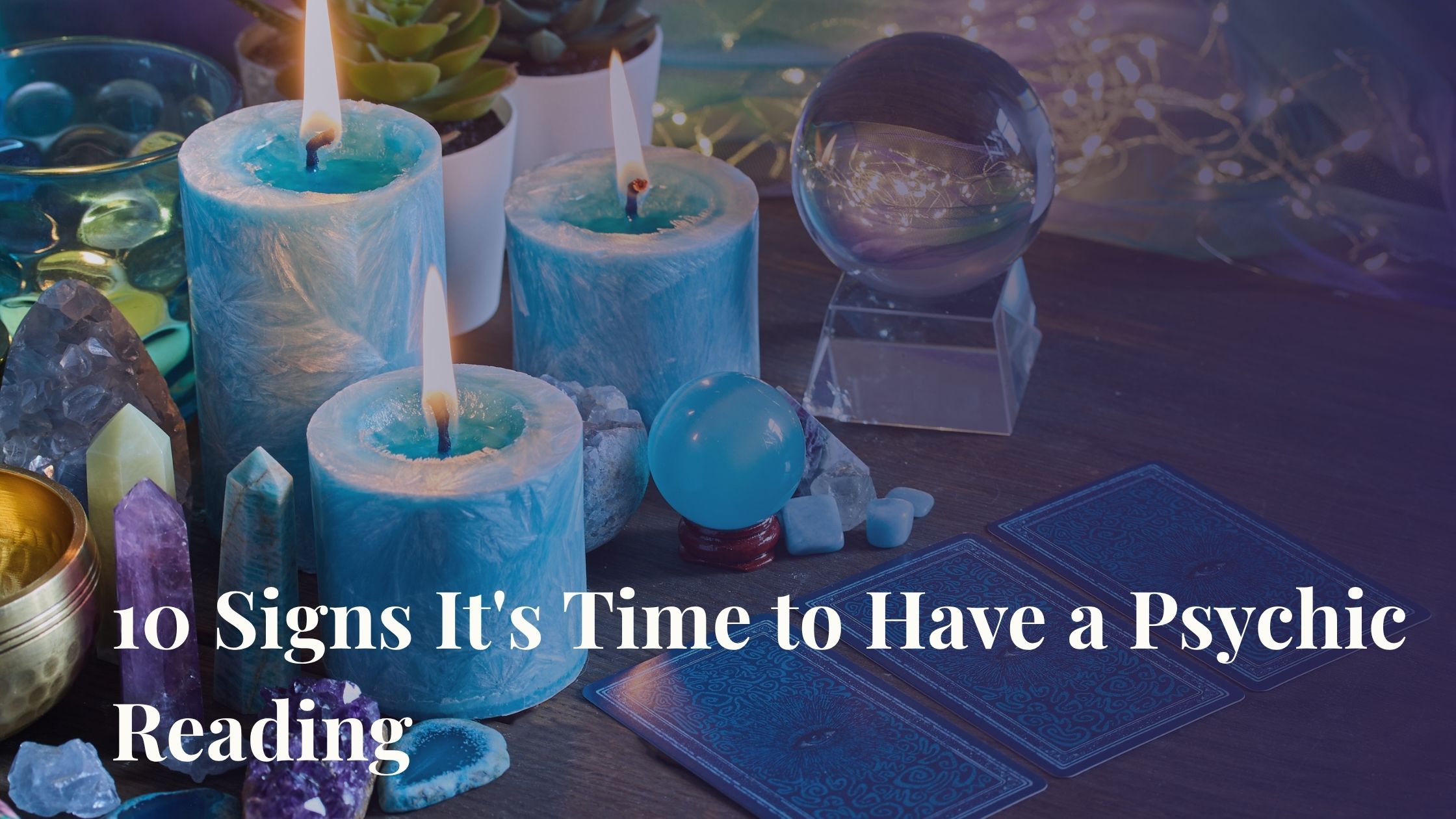 10 Signs It's Time to Have a Psychic Reading