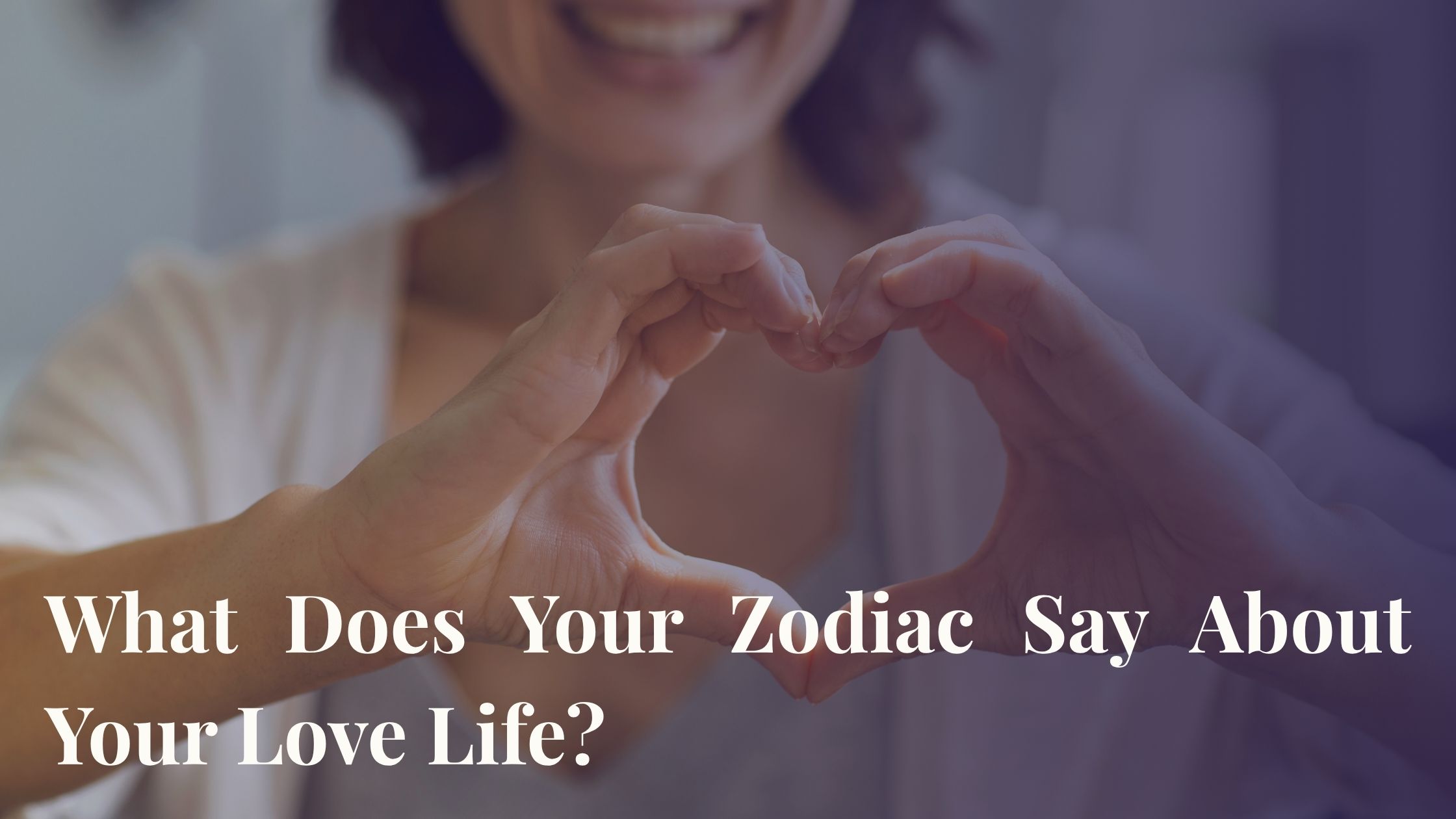 What Does Your Zodiac Say About Your Love Life?